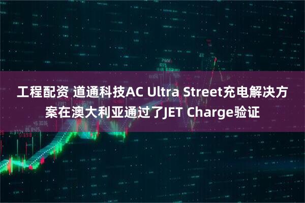 工程配资 道通科技AC Ultra Street充电解决方案在澳大利亚通过了JET Charge验证